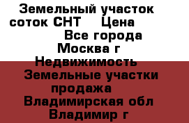 Земельный участок 7 соток СНТ  › Цена ­ 1 200 000 - Все города, Москва г. Недвижимость » Земельные участки продажа   . Владимирская обл.,Владимир г.
